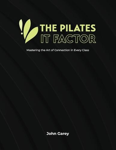The Pilates IT Factor Guide: Mastering the Art of Connection in Every Class