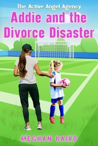 Addie and the Divorce Disaster: An Active Angel Agency Book