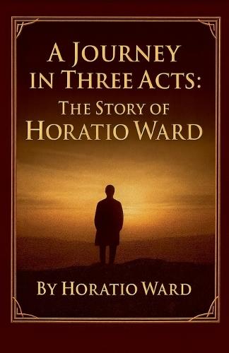 A Journey in Three Acts: The Story of Horatio Ward