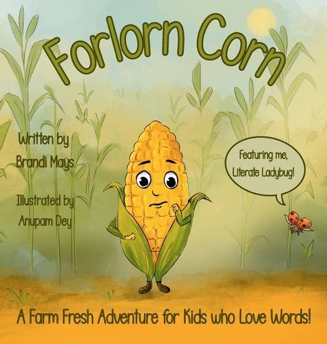 Forlorn Corn: A Farm Fresh Adventure for Kids who Love Words!
