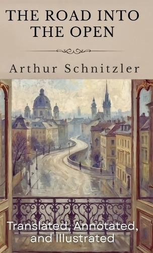 The Road Into The Open: (Translated, Annotated, & Illustrated) (aka Der Weg ins Freie)