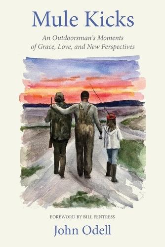 Mule Kicks: An Outdoorsman's Moments of Grace, Love, and New Perspectives