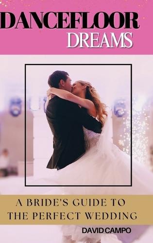 Dance Floor Dreams: A Bride's Guide to the Perfect Wedding