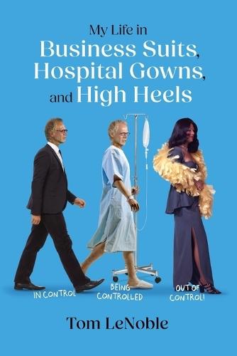 My Life in Business Suits, Hospital Gowns, and High Heels: In Control, Being Controlled, Out of Control!