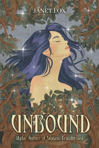 Unbound: Mythic Stories of Women Transformed