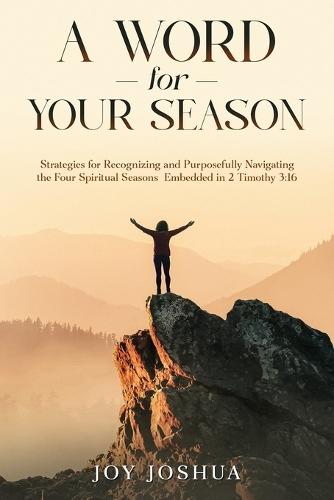 A Word for Your Season: Strategies for Recognizing and Purposefully Navigating the Four Spiritual Seasons Embedded in 2 Timothy 3:16