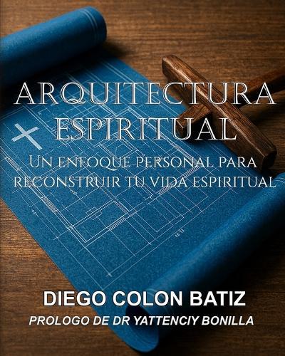 Arquitectura Espiritual: Un Enfoque Personal para Reconstruir Tu Vida Espiritual