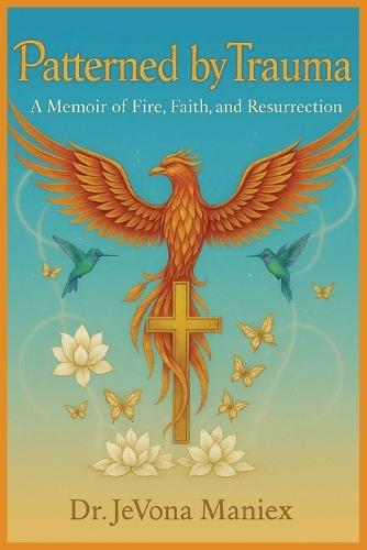 Patterned by Trauma: A Memoir of Fire, Faith, and Resurrection