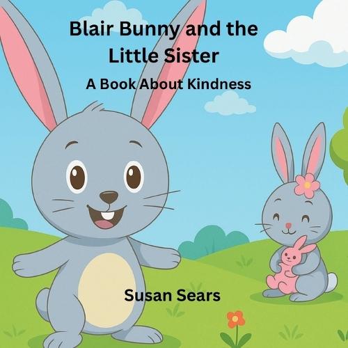 Blair Bunny and the Little Sister: A Book About Kindness