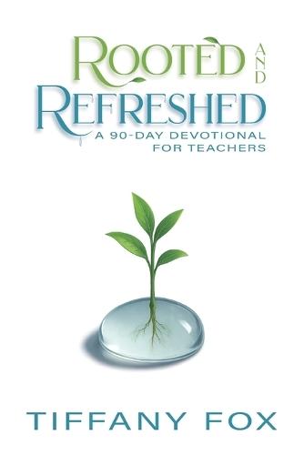 Rooted and Refreshed: A 90-Day Devotional for Teachers Scripture-Based Faith and Encouragement for Educators Gift for Teachers