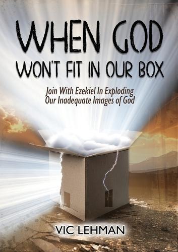 When God Won't Fit in Our Box: Join with Ezekiel In Exploding Our Inadequate Images of God
