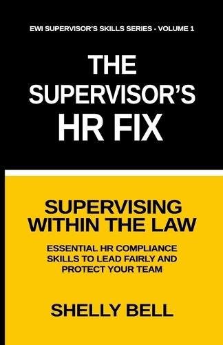 The Supervisor's HR Fix: Supervising Within The Law, Essential HR Compliance Skills to Lead Fairly and Protect Your Team