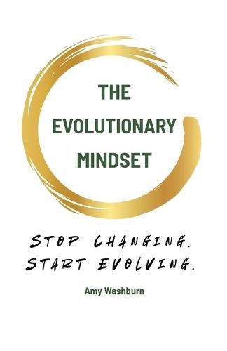 The Evolutionary Mindset: Stop Changing. Start Evolving.