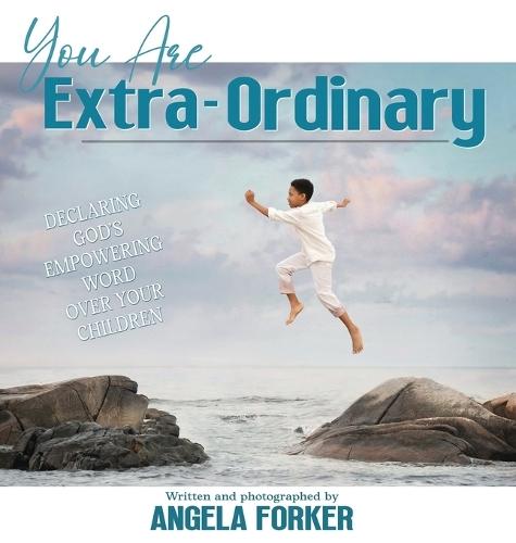 You Are Extra-Ordinary: Declaring God's Empowering Word Over Your Children