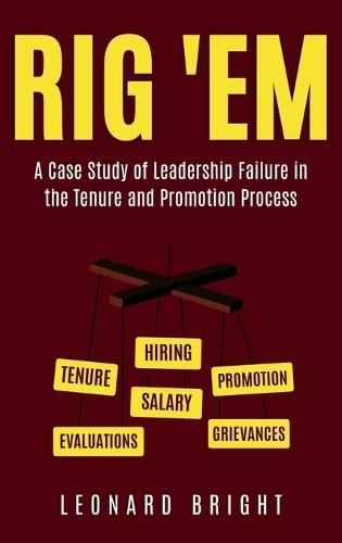 Rig 'em: A Case Study of Leadership Failure in the Tenure and Promotion Process