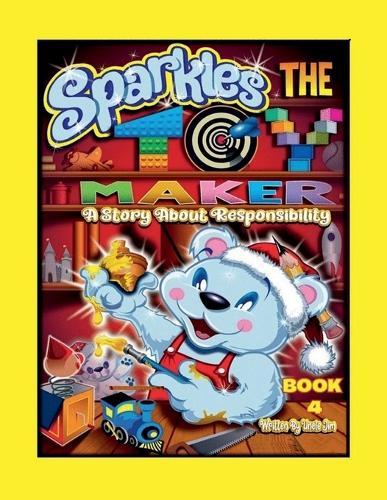 SPARKLES THE TOY MAKER - BOOK 4 by Uncle Jim: A Story About Responsibility