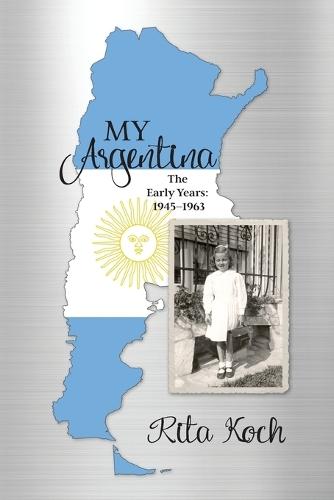 My Argentina: The Early Years: 1945-1963