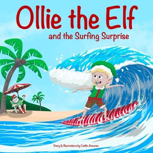 Ollie the Elf and the Surfing Surprise: A Christmas Adventure About an Elf Who Loves Surfing A Holiday Picture Book for Kids Ages 3-7