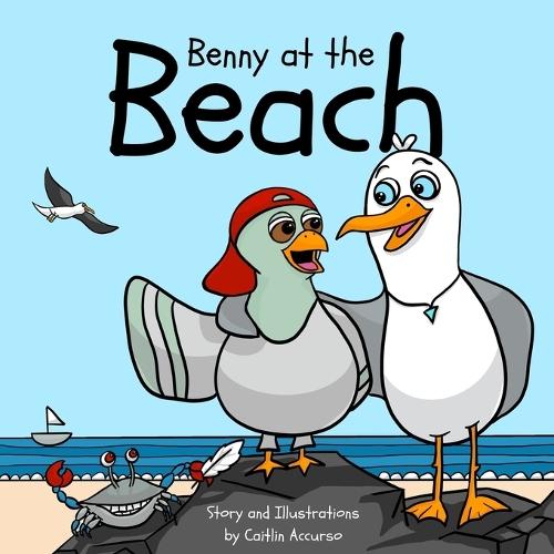 Benny at the Beach: An Unlikely Friendship Between a Seagull and a Pigeon A Beach Adventure Picture Book for Kids Ages 3-7