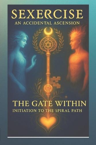 Sexercise - An Accidental Ascension: The Gate Within - Initiation to the Spiral Path