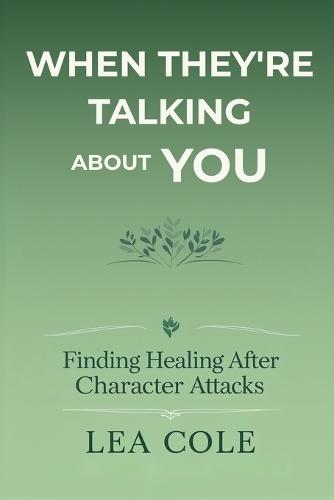 When They're Talking About You: Finding Healing After Character Attacks