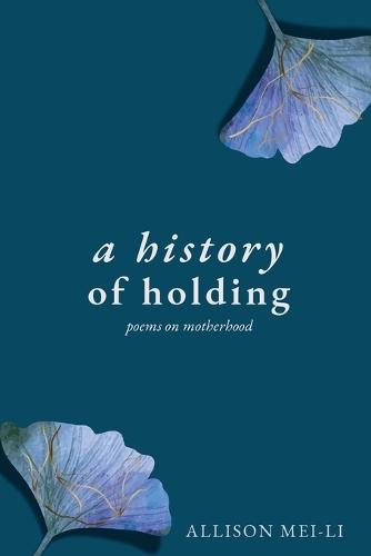 A History of Holding: Poems on Motherhood