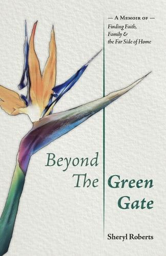 Beyond the Green Gate: A Memoir of Faith, Family and the Far Side of Home