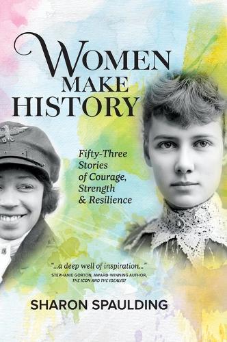 Women Make History: Fifty-Three Stories of Courage, Strength & Resilience