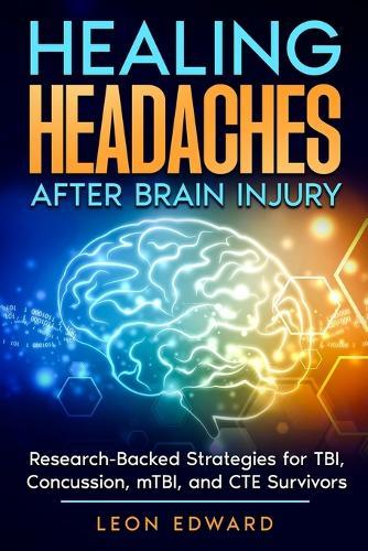 Healing Headaches After Brain Injury: Research-Backed Strategies for TBI, Concussion, and CTE Survivors