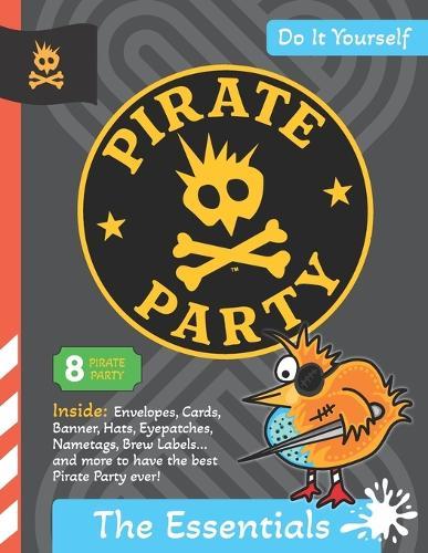 Pirate Party: The Essentials: DIY Pirate Party Book 1 - Create Your Own Pirate Crowns, Banners, Eye Patches, Invitations, and More! (From the World of Pirate Chickens)