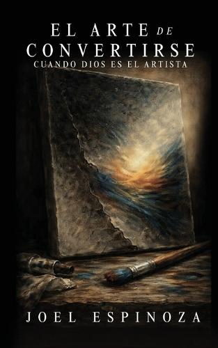 El Arte De Convertirse: Cuando Dios Es El Artista