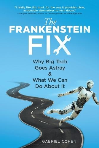 The Frankenstein Fix: Why Big Tech Goes Astray & What We Can Do About It