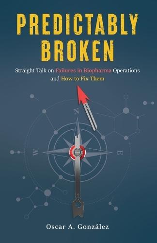 Predictably Broken: Straight Talk on Failures in Biopharma Operations and How to Fix Them