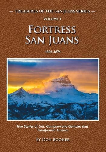 Fortress San Juans: True Stories of Grit, Gumption and Gamblers that Transformed America