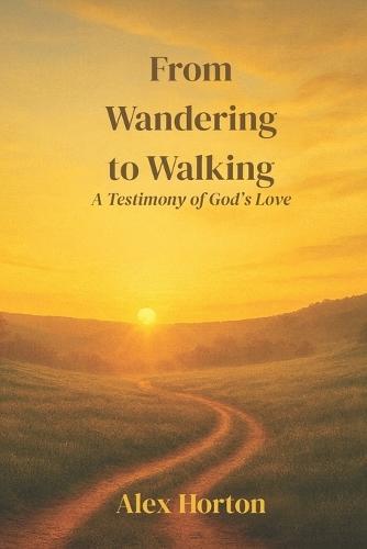 From Wandering to Walking: A Testimony of God's Love