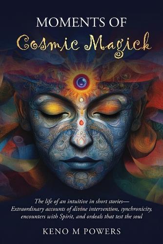 Moments of Cosmic Magick: The life of an intuitive in short stories