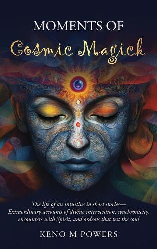 Moments of Cosmic Magick: The life of an intuitive in short stories