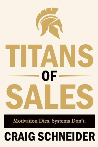 Titans of Sales: Motivation Dies. Systems Don't.