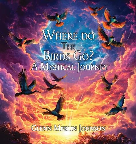 Where Do The Birds Go? A Mystical Journey: Birds mysteriously disappear when the sun goes down and reappear at sun up. Where do they go?