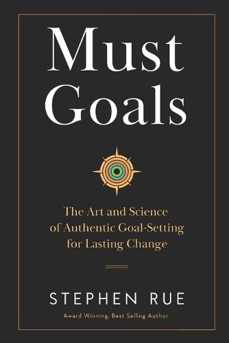 Must Goals: The Art and Science of Authentic Goal-Setting for Lasting Change
