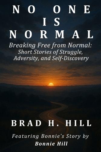 No One Is Normal: Breaking Free from Normal: Short Stories of Struggle, Adversity, and Self-Discovery