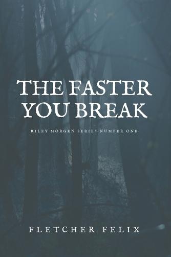 The Faster You Break: Riley Morgen Series Number One