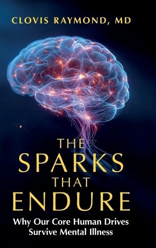 The Sparks That Endure: Why Our Core Human Drives Survive Mental Illness
