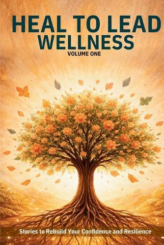Heal to Lead Wellness: Stories to Rebuild Your Confidence and Resilience
