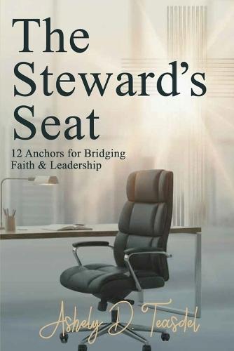 The Steward's Seat: 12 Anchors for Bridging Faith and Leadership