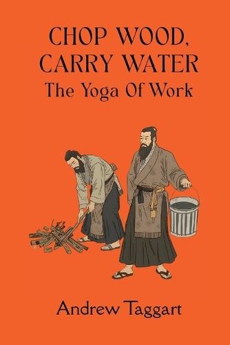 Chop Wood, Carry Water: The Yoga of Work