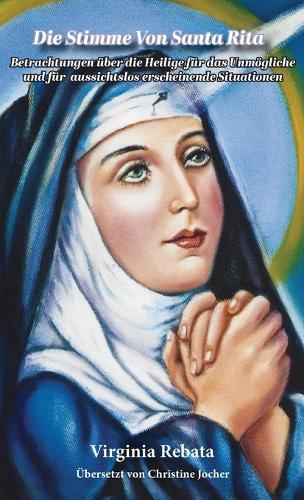 Die Stimme Von Santa Rita: Betrachtungen über die Heilige für das Unmögliche und für aussichtslos erscheinende Situationen