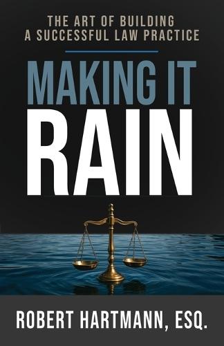Making It Rain: The Art of Building a Successful Law Practice