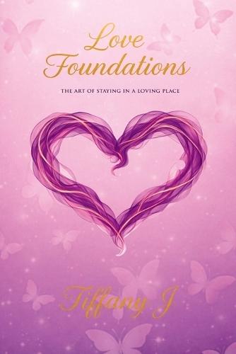 Love Foundations: The Art of Staying in a Loving Place
