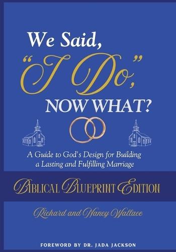 We Said, ""I Do,"" Now What?: The Biblical Blueprint Edition